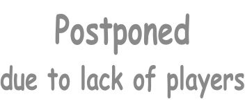 Postponed due to lack of players